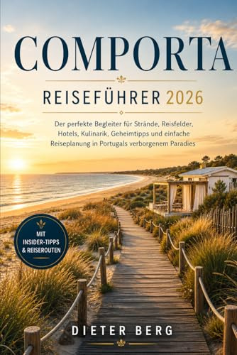 Comporta Reiseführer 2026: Der perfekte Begleiter für Strände, Reisfelder, Hotels, Kulinarik, Geheimtipps und einfache Reiseplanung in Portugals verborgenem Paradies