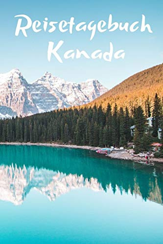 Reisetagebuch Kanada: Das Tagebuch für Reisende als Erinnerungsbuch, Urlaubstagebuch oder als Reise Notizheft - für Urlaub, Ferien & Flitterwochen oder als Geschenkidee für Reisende