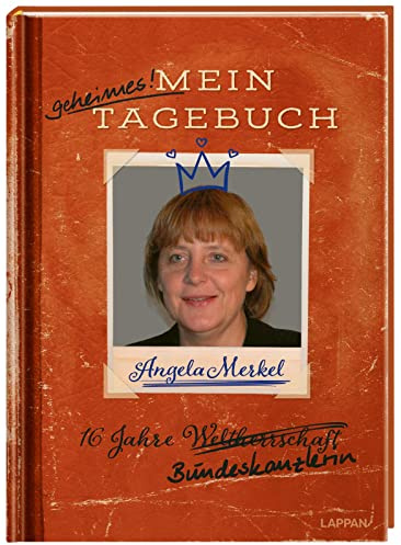 Angela Merkel – Mein geheimes Tagebuch: 16 Jahre Bundeskanzlerin | Satirische Biografie von Merkels Schulzeit bis zu ihrem letzten Tag im Kanzleramt