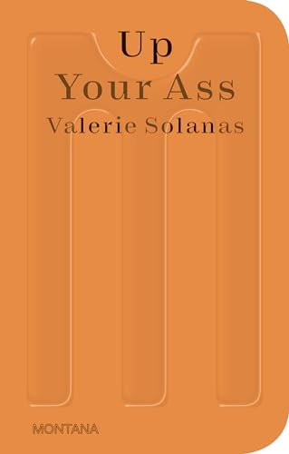 Valerie Solanas - Up Your Ass: Or From the Cradle to the Boat Or The Big Suck Or Up from the Slime (Sternberg Press / Montana)
