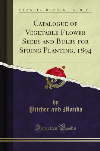 Catalogue of Vegetable Flower Seeds and Bulbs for Spring Planting, 1894 (Classic Reprint)
