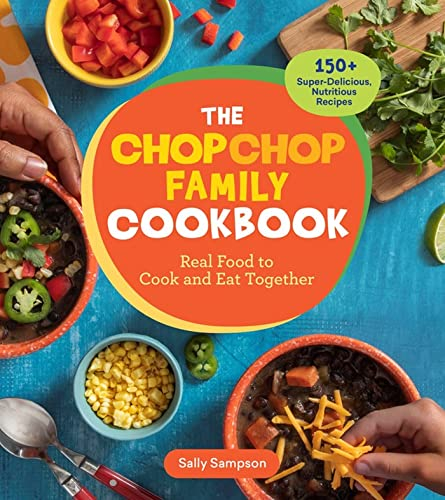 The ChopChop Family Cookbook: Real Food to Cook and Eat Together; 150+ Super-Delicious, Nutritious Recipes