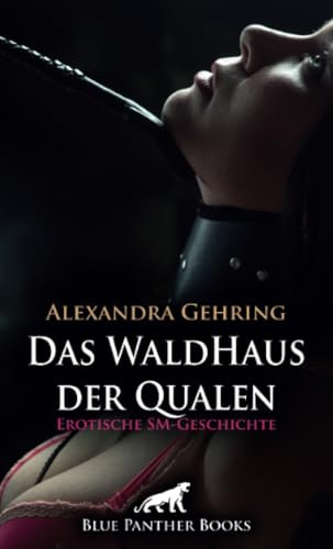 Das WaldHaus der Qualen | Erotische SM-Geschichte + 1 weitere Geschichte: Eine gefährliche, aber auch geile Situation ...