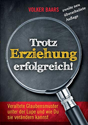 Trotz Erziehung erfolgreich: Neue Auflage Veraltete Glaubensmuster unter der Lupe und wie Du sie verändern kannst