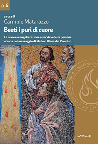 Beati i puri di cuore. La nuova evangelizzazione a servizio della persona umana nel messaggio di Madre Liliana del Paradiso