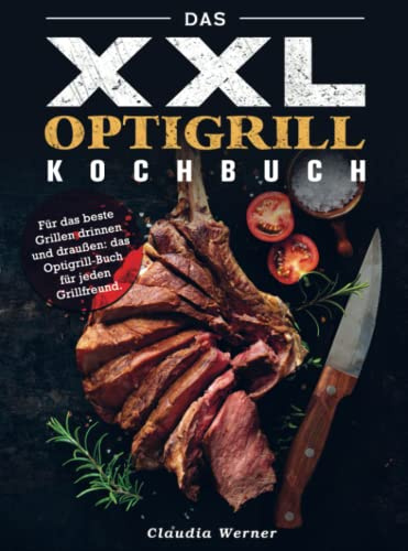 Das XXL Optigrill kochbuch: Für das beste Grillen drinnen und draußen: das Optigrill-Buch für jeden Grillfreund.
