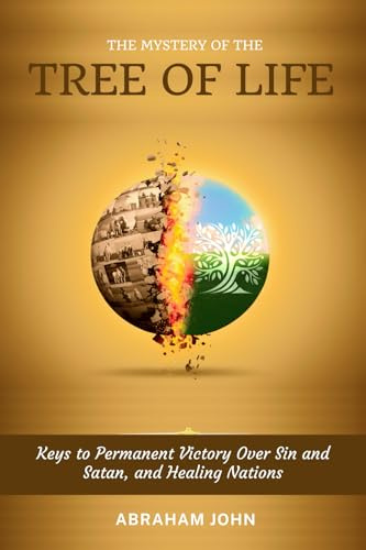 The Mystery of the Tree of Life: Keys to Permanent Victory over Sin and Satan, and Healing Nations