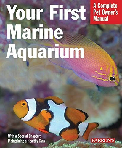 Your First Marine Aquarium: A Complete Pet Owner's Manual