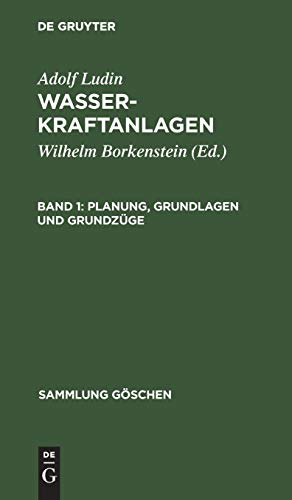 Planung, Grundlagen und Grundzüge: Aus Wasserkraftanlagen (Sammlung Göschen, 665, Band 1)