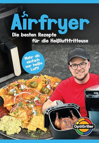 Heißluftfritteuse Rezeptbuch: Airfryer – Die besten Rezepte für die Heißluftfritteuse - Das Original vom OptiGriller Benni