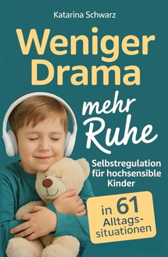 Selbstregulation für hochsensible Kinder in 61 Alltagssituationen: Praktische Soforthilfe bei den häufigsten Herausforderungen von Wutanfällen bis Einschlafproblemen – für mehr Familienharmonie