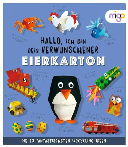 Hallo, ich bin dein verwunschener Eierkarton: Die 10 fantastischsten Upcycling-Ideen | Nachhaltiges Bastelbuch voller kreativer Upcycling-Ideen für Kinder ab 4 Jahren (Fantastische Upcycling-Ideen)