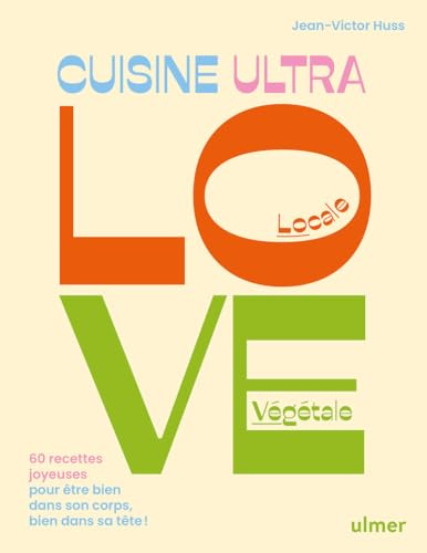 Cuisine Ultra Love - 60 recettes joyeuses pour être bien dans son corps, bien dans sa tête: une cuisine végétale anti-inflammatoire pour le bien-être physique et mental