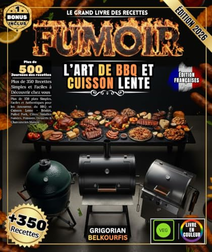 Le Grand Livre des Recettes Fumoir: Plus de 350 plats Simples, Faciles et Authentiques pour les Amoureux du BBQ et Cuisson Lente - Brisket, Pulled ... Poissons, Desserts & Charcuteries Maison