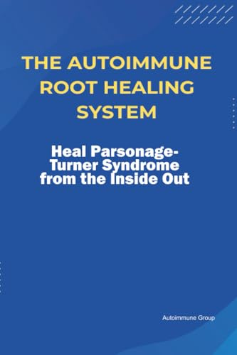 The Autoimmune Root Healing System Heal Parsonage-Turner Syndrome from the Inside Out
