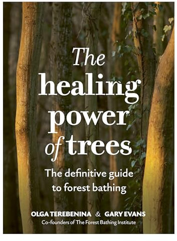 The Healing Power of Trees: The definitive guide to forest bathing