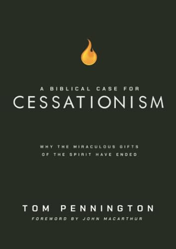 A Biblical Case for Cessationism: Why the Miraculous Gifts of the Spirit Have Ended
