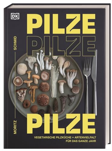 Pilze, Pilze, Pilze: Vegetarische Pilzküche & Artenvielfalt für das ganze Jahr. Neue kreative Pilz-Küche mit Pilzfluencer Moritz Schmid