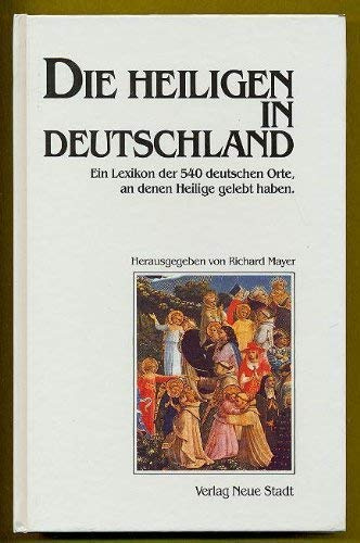 Die Heiligen in Deutschland: Ein Lexikon der 540 deutschen Orte, an denen Heilige gelebt haben (Große Gestalten des Glaubens)