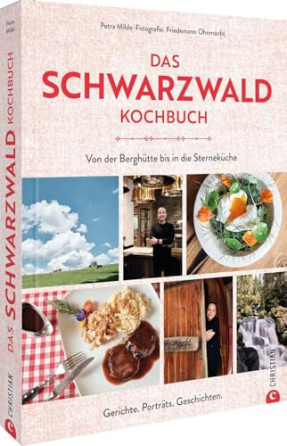 Das Schwarzwald-Kochbuch: Von der Berghütte bis in die Sterneküche. Rezepte, Porträts, Geschichten.