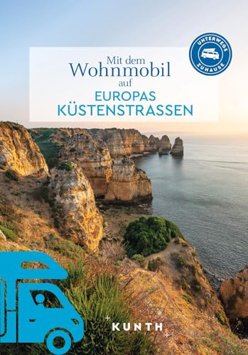 KUNTH Mit dem Wohnmobil auf Europas Küstenstraßen: Unterwegs Zuhause (KUNTH Mit dem Wohnmobil unterwegs)