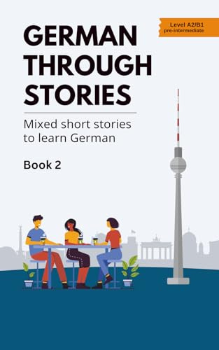 German Through Stories - Book 2: Mixed short stories to learn German (A2/B1)