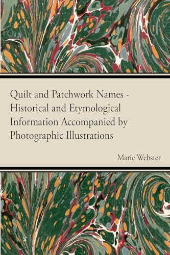 Quilt and Patchwork Names - Historical and Etymological Information Accompanied by Photographic Illustrations