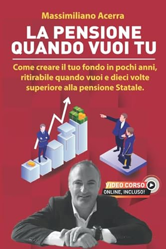 La pensione quando vuoi tu: Come creare il tuo fondo in pochi anni, ritirabile quando vuoi e dieci volte superiore alla pensione Statale
