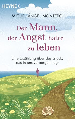 Der Mann, der Angst hatte zu leben: Eine Erzählung über das Glück, das in uns verborgen liegt. Der Bestseller aus Spanien