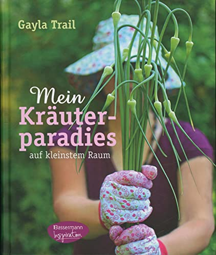 Mein Kräuterparadies: Frisches Grün und essbare Blüten auf kleinstem Raum - -