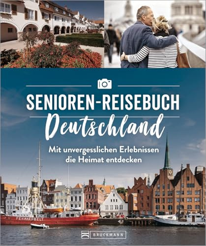 Senioren Reiseführer Deutschland – Das Senioren-Reisebuch Deutschland: Mit unvergesslichen Erlebnissen die Heimat entdecken: Mit unvergesslichen Erlebnissen die Heimat entdecken (Senioren Reiseführer)
