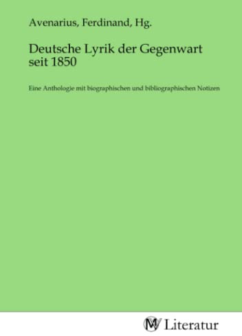 Deutsche Lyrik der Gegenwart seit 1850: Eine Anthologie mit biographischen und bibliographischen Notizen