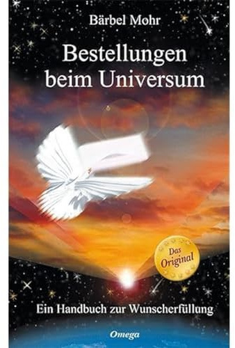Bestellungen beim Universum: Ein Handbuch zur Wunscherfüllung