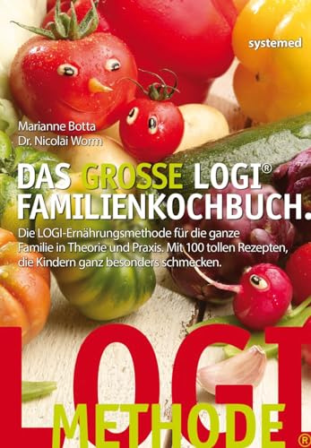Das grosse LOGI Familienkochbuch: Die LOGI-Ernährungsmethode für die ganze Familie in Theorie und Praxis. Mit 100 tollen Rezepten, die Kindern ganz besonders schmecken.