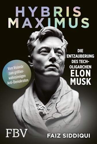 Hybris Maximus: Die Entzauberung des Tech-Oligarchen Elon Musk | Vom Visionär zum größenwahnsinnigen Anti-Demokraten