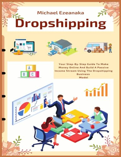 Dropshipping: Your Step-By-Step Guide To Make Money Online And Build A Passive Income Stream Using The Dropshipping Business Model: 4