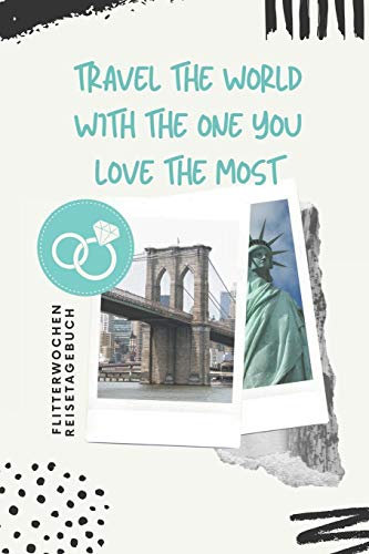 TRAVEL THE WORLD WITH THE ONE YOU LOVE THE MOST FLITTERWOCHEN REISETAGEBUCH: A5 Notizbuch liniert für wunderschöne Erinnerungen an die Flitterwochen! ... | Hochzeitsreise | Hochzeit