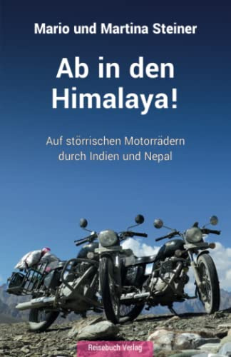 Ab in den Himalaya!: Auf störrischen Motorrädern durch Indien und Nepal