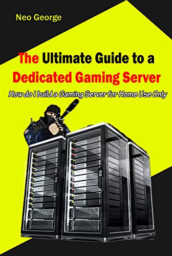 The Ultimate Guide to a Dedicated Gaming Server : How do I build a Gaming Server for Home Use Only