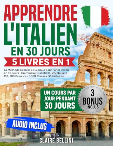 Apprendre l’Italien: 5 Livres en 1 – La Méthode Express et Ludique pour Parler Italien en 30 Jours : Grammaire Essentielle, Vocabulaire Clé, 500 Exercices, 3000 Phrases, 30 Histoires | Audio Inclus