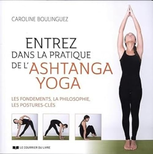 Entrez dans la pratique de l'Ashtanga Yoga: Les fondements, la philosophie, les postures-clés