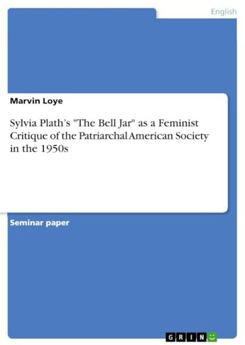 Sylvia Plath's The Bell Jar as a Feminist Critique of the Patriarchal American Society in the 1950s