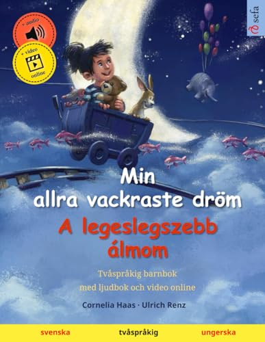 Min allra vackraste dröm – A legeslegszebb álmom (svenska – ungerska): Tvåspråkig barnbok, med ljudbok online: Tvåspråkig barnbok, med ljudbok och video online