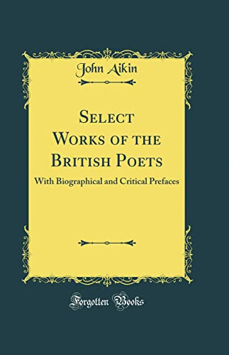 Select Works of the British Poets: With Biographical and Critical Prefaces (Classic Reprint)