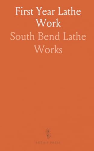 First Year Lathe Work: Prepared for Students in Technical, Manual Training, and Trade Schools, and for the Apprentice in the Shop