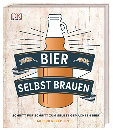 Bier selbst brauen: Schritt für Schritt zum selbst gemachten Bier. Mit 100 Rezepten
