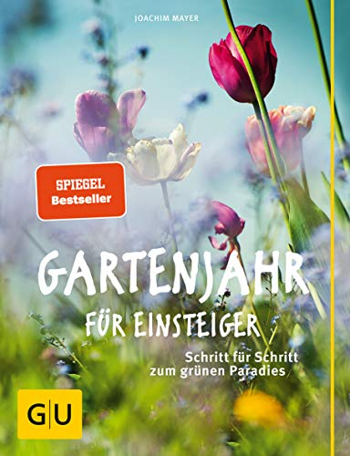 Gartenjahr für Einsteiger: Gartenarbeit leicht gemacht – Tipps für Selbstversorgung und Pflanzenpflege
