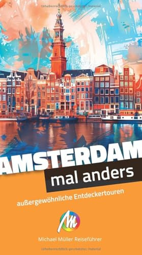 MICHAEL MÜLLER Reiseführer Amsterdam – mal anders: außergewöhnliche Entdeckertouren