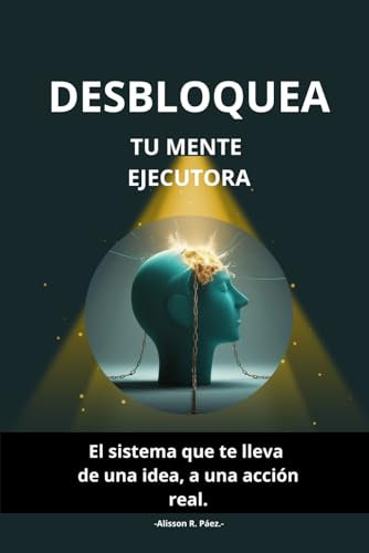 Desbloquea Tu Mente Ejecutora: El sistema que te lleva de una idea, a una acción real.