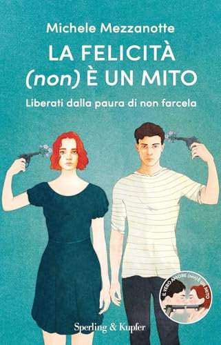 La felicità (non) è un mito. Liberati dalla paura di non farcela
